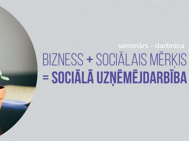 Notiks seminārs un darbnīca “Bizness + Sociālais mērķis = Sociālā uzņēmējdarbība”